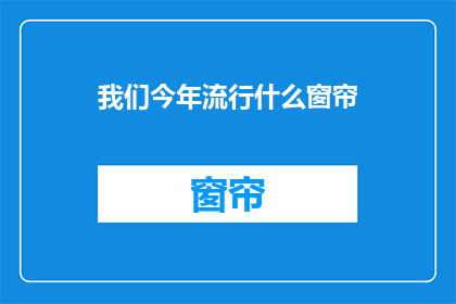 我们今年流行什么窗帘(今年流行什么窗帘？)