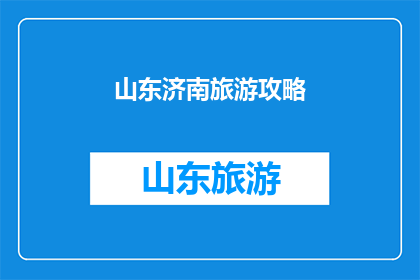 山东济南旅游攻略(山东济南旅游攻略：你准备好探索这座历史与现代交融的城市了吗？)