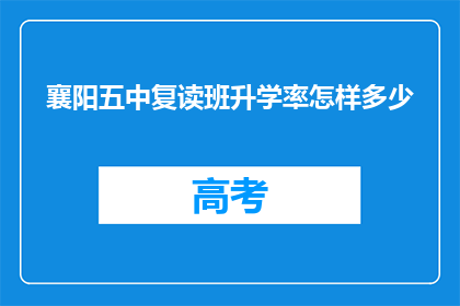 襄阳五中复读班升学率怎样多少(襄阳五中复读班的升学率如何？)