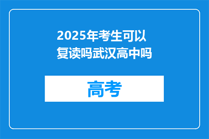 2025年考生可以复读吗武汉高中吗(2025年考生是否可复读？武汉高中情况如何？)