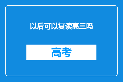 以后可以复读高三吗(高三复读的可能性探讨)
