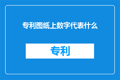专利图纸上数字代表什么(专利图纸上的数字代表什么？)