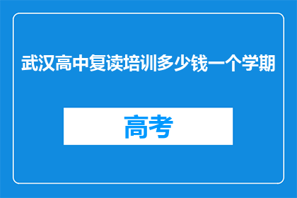 武汉高中复读培训多少钱一个学期(武汉高中复读培训一个学期的费用是多少？)