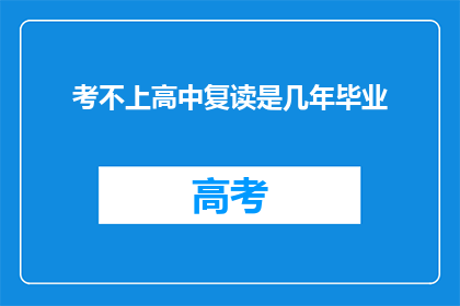 考不上高中复读是几年毕业(考不上高中复读后几年能毕业？)