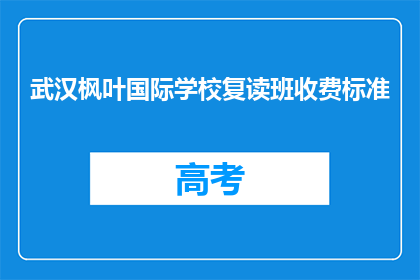 武汉枫叶国际学校复读班收费标准(武汉枫叶国际学校复读班收费标准是多少？)