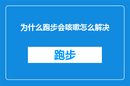 为什么跑步会咳嗽怎么解决(跑步时为何会咳嗽？如何应对这一现象？)