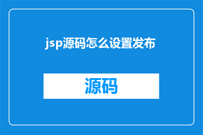 jsp源码怎么设置发布(如何设置JSP源码以便于发布？)