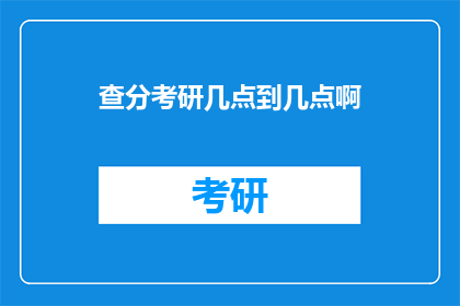查分考研几点到几点啊(考研查分时间是什么时候？)