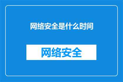 网络安全是什么时间(网络安全是什么时间？)