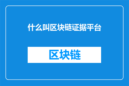 什么叫区块链证据平台(什么是区块链证据平台？)