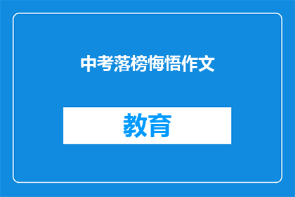 中考落榜悔悟作文(中考落榜后，我该如何反思并重振旗鼓？)