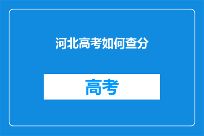 河北高考如何查分(河北高考分数如何查询？)