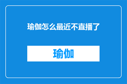 瑜伽怎么最近不直播了(瑜伽直播为何突然停播？)
