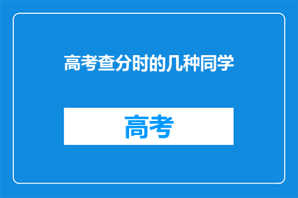 高考查分时的几种同学(高考查分时，你遇见了哪些同学？)