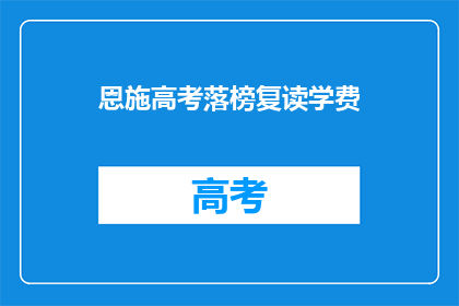 恩施高考落榜复读学费(恩施高考落榜后，复读的学费是多少？)