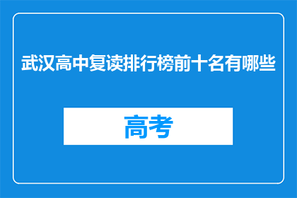 武汉高中复读排行榜前十名有哪些(武汉高中复读排行榜前十名有哪些？)