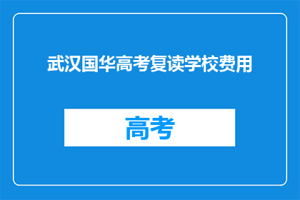 武汉国华高考复读学校费用(武汉国华高考复读学校费用是多少？)