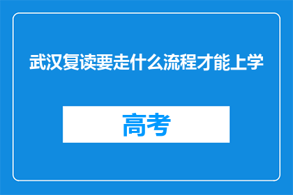 武汉复读要走什么流程才能上学(武汉复读生如何顺利入学？)