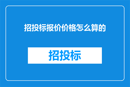 招投标报价价格怎么算的(如何计算招投标报价价格？)