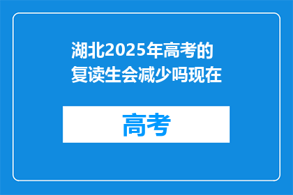 湖北2025年高考的复读生会减少吗现在(湖北2025年高考复读生数量是否会减少？)