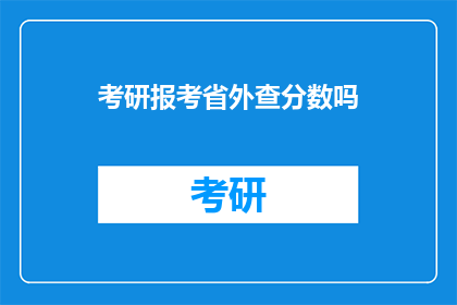 考研报考省外查分数吗(考研报考省外是否需查询分数？)