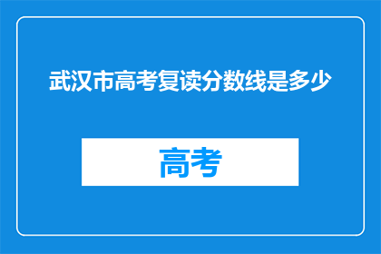 武汉市高考复读分数线是多少(武汉市高考复读分数线是多少？)