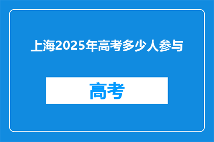 上海2025年高考多少人参与(2025年上海高考参与人数是多少？)