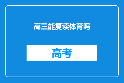 高三能复读体育吗(高三学生是否有机会复读体育课程？)