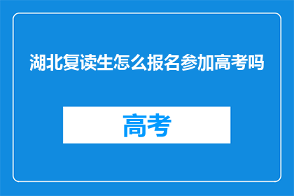 湖北复读生怎么报名参加高考吗(湖北复读生如何报名参加高考？)