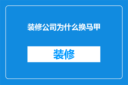 装修公司为什么换马甲(装修公司为何频繁更换品牌身份？)