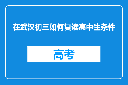 在武汉初三如何复读高中生条件(武汉初三学生如何满足复读高中的条件？)