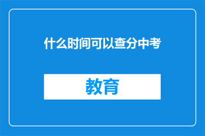 什么时间可以查分中考(何时能查询中考成绩？)