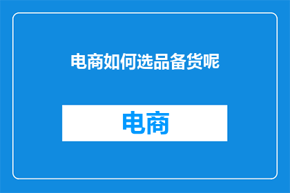 电商如何选品备货呢(如何为电商挑选合适的商品和准备足够的库存？)