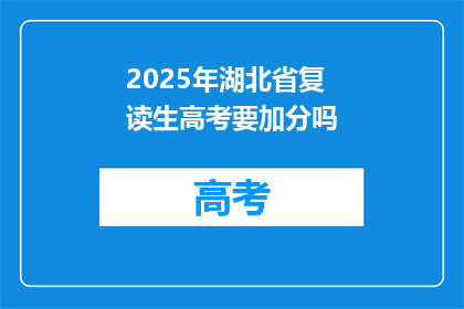 2025年湖北省复读生高考要加分吗(2025年湖北省复读生高考政策是否加分？)