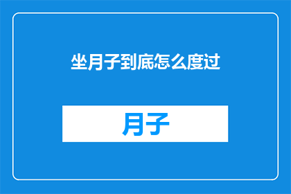 坐月子到底怎么度过(坐月子期间如何度过？)