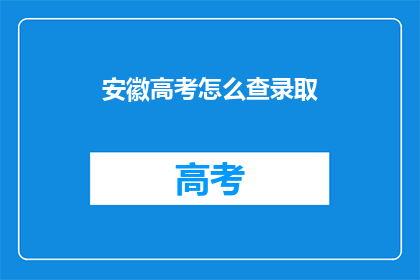 安徽高考怎么查录取(如何查询安徽高考录取情况？)