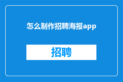 怎么制作招聘海报app(如何制作招聘海报应用？)