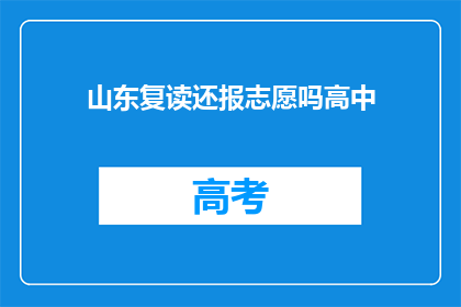 山东复读还报志愿吗高中(山东高中生是否还需复读并重新填报志愿？)