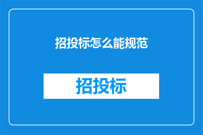 招投标怎么能规范(如何确保招投标过程的规范性？)