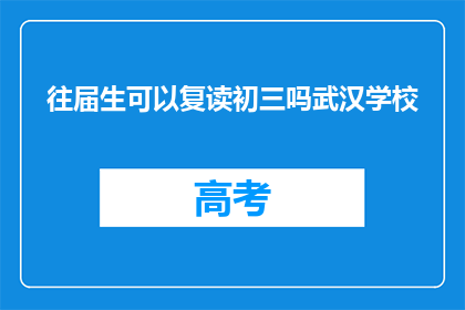 往届生可以复读初三吗武汉学校(往届生是否可复读初三？武汉学校政策解读)