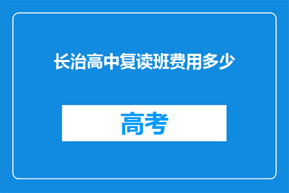 长治高中复读班费用多少(长治高中复读班费用是多少？)