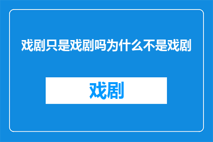 戏剧只是戏剧吗为什么不是戏剧(戏剧：仅是戏剧吗？为何不更广泛地被认识？)