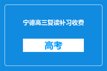 宁德高三复读补习收费(宁德高三复读补习费用是多少？)