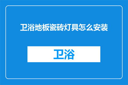 卫浴地板瓷砖灯具怎么安装(如何正确安装卫浴地板瓷砖和灯具？)