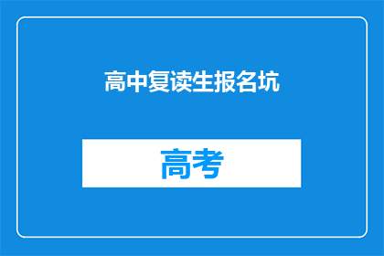高中复读生报名坑(高中复读生报名时有哪些常见陷阱？)