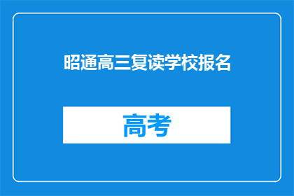 昭通高三复读学校报名(昭通高三复读学校报名流程及条件是什么？)