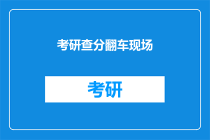 考研查分翻车现场(考研查分：翻车现场，你中招了吗？)