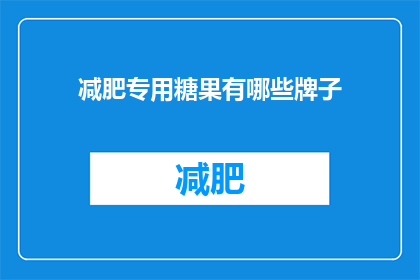 减肥专用糖果有哪些牌子(哪些品牌提供减肥专用糖果？)