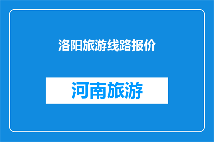 洛阳旅游线路报价(洛阳旅游线路报价是多少？)