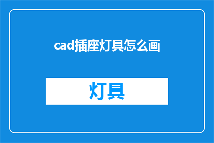 cad插座灯具怎么画(如何绘制CAD中的插座灯具？)